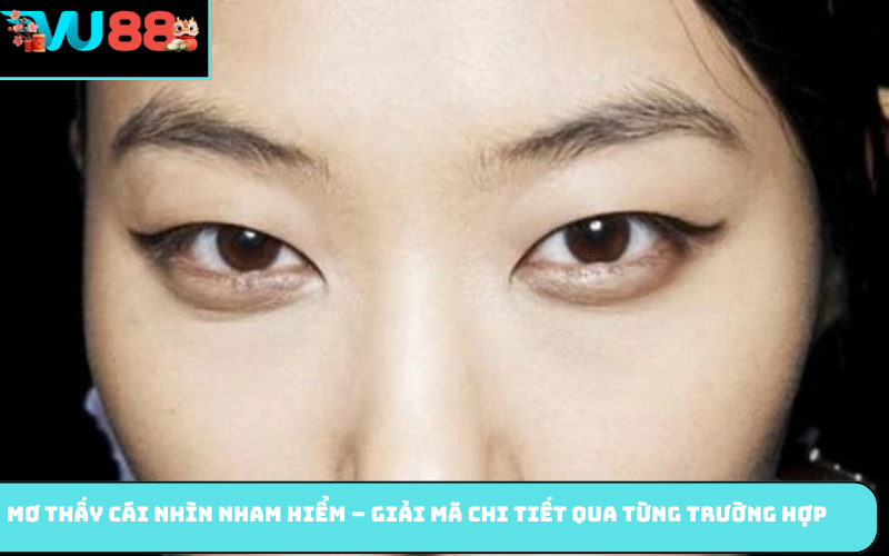 Mơ thấy cái nhìn nham hiểm – Giải mã chi tiết qua từng trường hợp