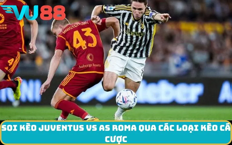 Soi kèo Juventus Vs AS Roma qua các loại kèo cá cược