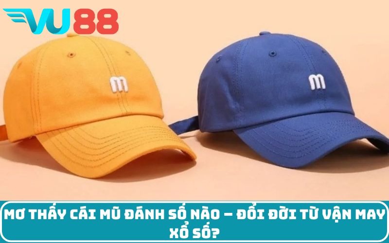 Mơ thấy cái mũ đánh số nào – Đổi đời từ vận may xổ số?