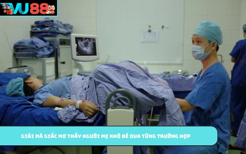 Giải mã giấc mơ thấy người mẹ khó đẻ qua từng trường hợp