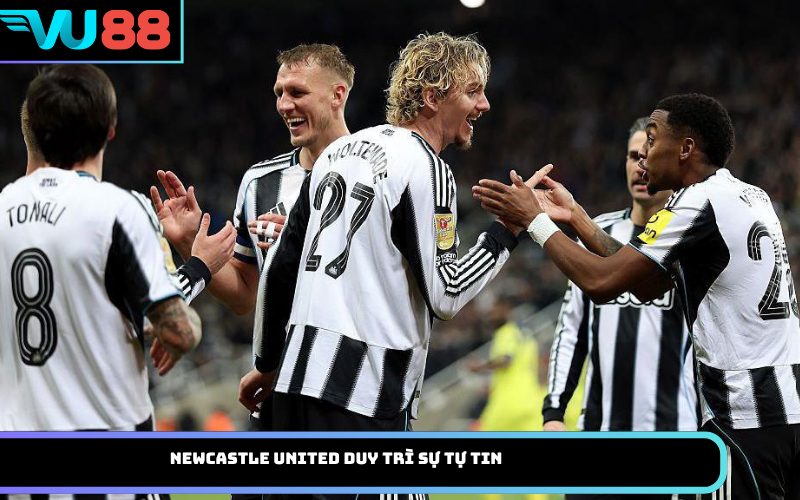 Newcastle United duy trì sự tự tin