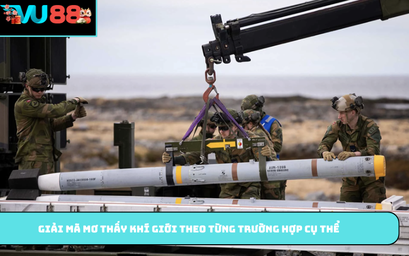 Giải mã mơ thấy khí giới theo từng trường hợp cụ thể