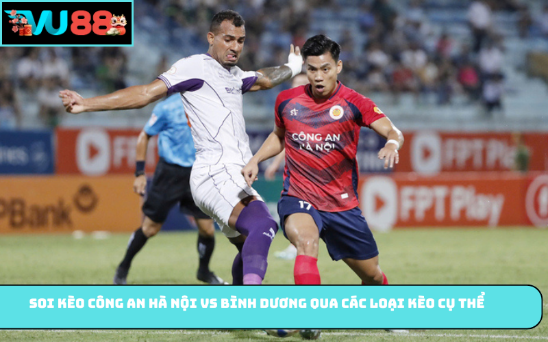 Soi Kèo Công An Hà Nội Vs Bình Dương qua các loại kèo cụ thể