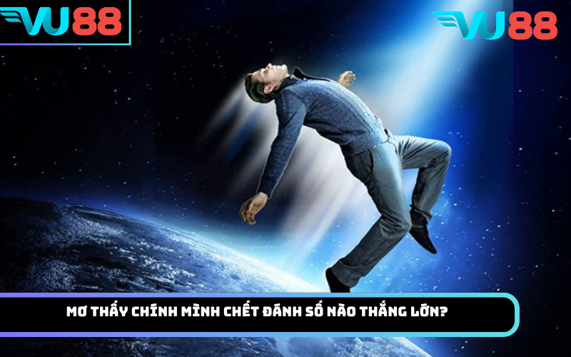 Mơ thấy chính mình chết đánh số nào thắng lớn?