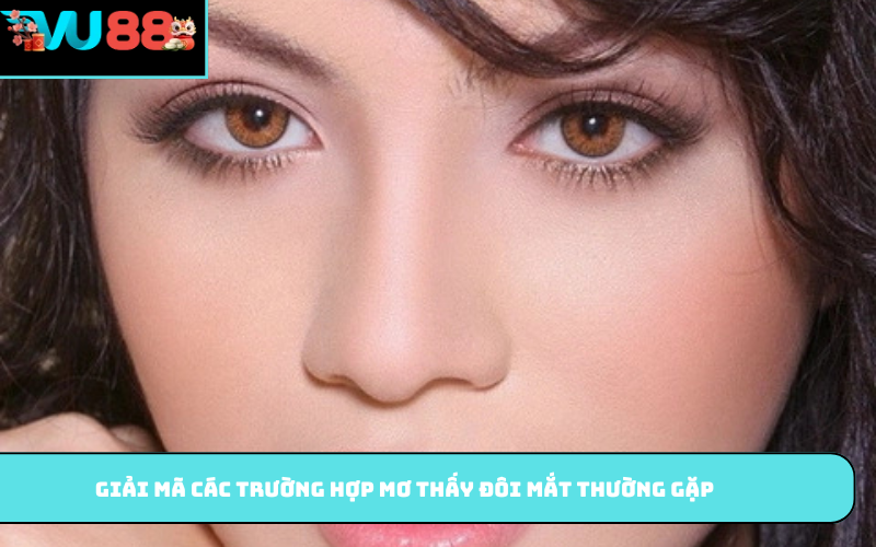 Giải mã các trường hợp mơ thấy đôi mắt thường gặp