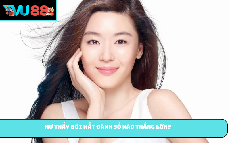 Mơ thấy đôi mắt đánh số nào thắng lớn?