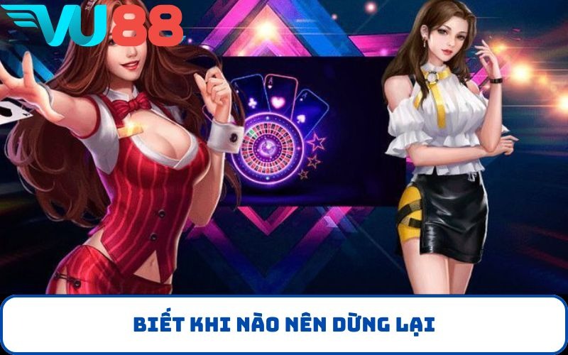 Biết khi nào nên dừng lại