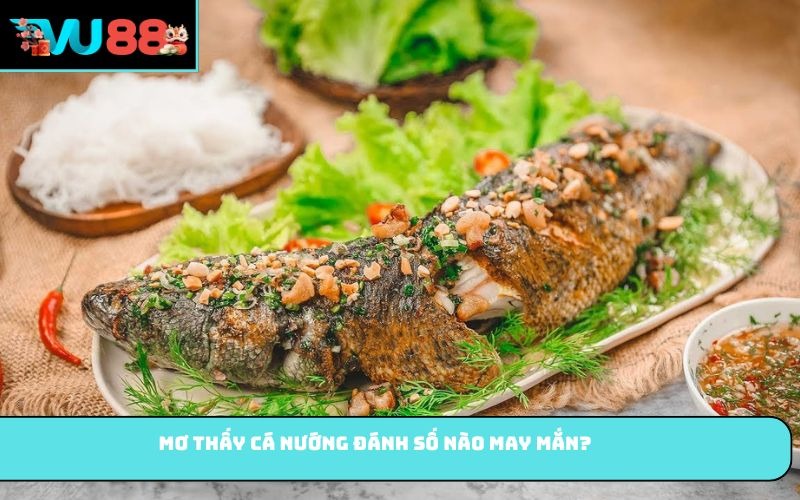 Mơ thấy cá nướng đánh số nào may mắn?
