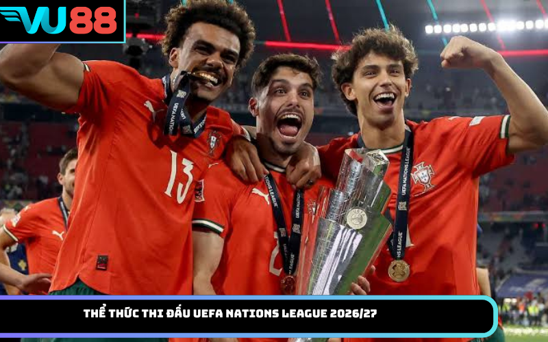 Thể Thức Thi Đấu UEFA Nations League 2026/27