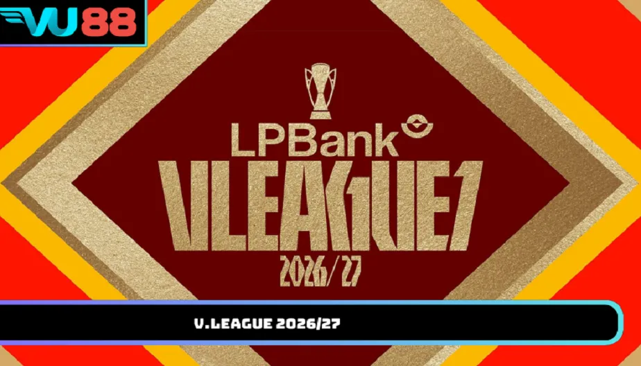 VU88 V.League 2026/27 – Thông Tin Mới Nhất Về Giải Đấu Hấp Dẫn
