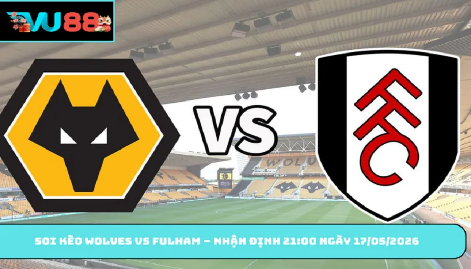 VU88 Soi Kèo Wolves Vs Fulham – Nhận Định 21h00 Ngày 17/05/2026