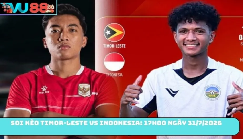 VU88 Soi Kèo Timor-Leste Vs Indonesia: 17h00 Ngày 31/07/2026