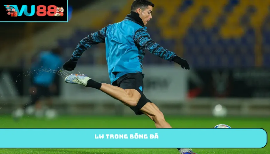 VU88 LW Trong Bóng Đá – Giải Thích Chi Tiết Và Vai Trò Trên Sân