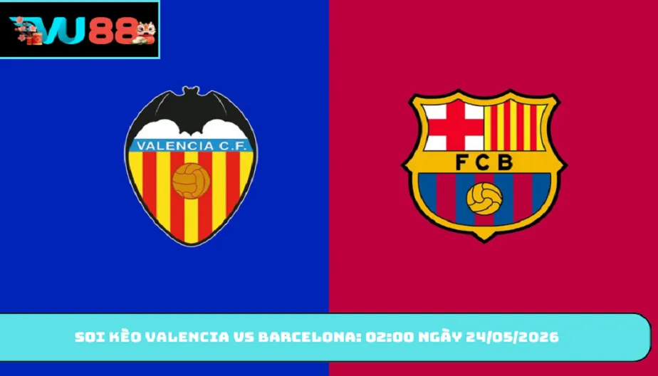 VU88 Soi Kèo Valencia Vs Barcelona - 02h00 Ngày 24/05/2026