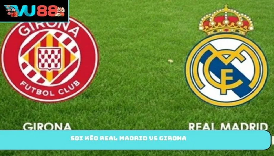 VU88 Soi Kèo Real Madrid Vs Girona – Trận Đấu 02h00 11/04/2026