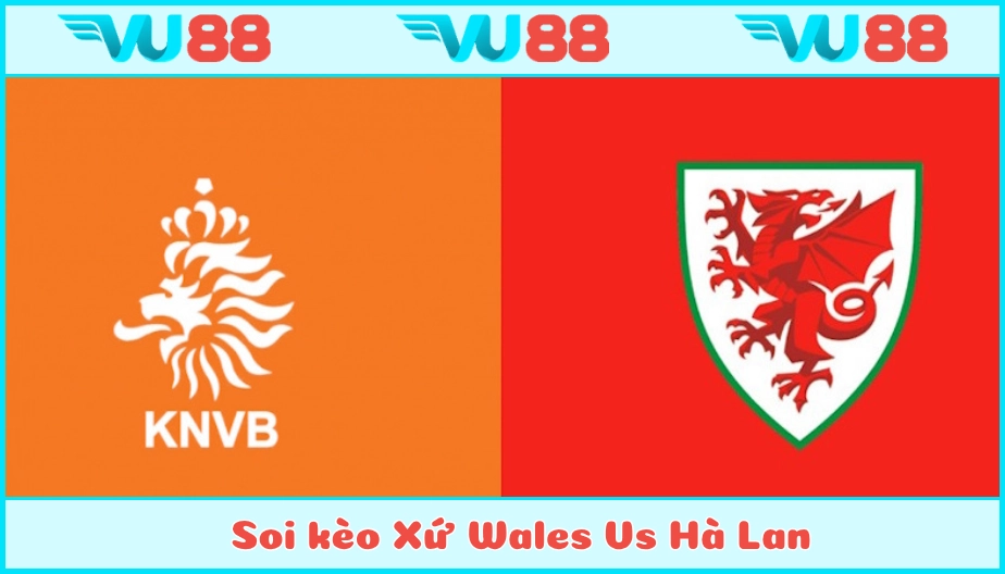 VU88 Soi kèo Xứ Wales Vs Hà Lan Hồi 23h00 Ngày 05/7 - Euro 2025