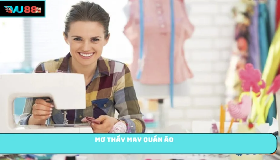 VU88 Mơ Thấy May Quần Áo Mang Thông Điệp Gì Từ Tiềm Thức?