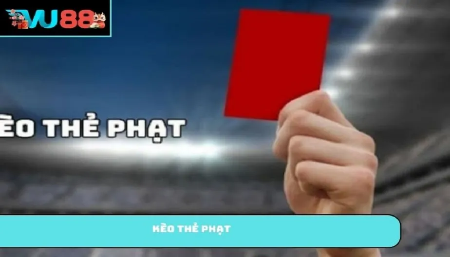 VU88 Kèo Thẻ Phạt Là Gì? Hướng Dẫn Soi Kèo Thẻ PhạtTừ Chuyên Gia