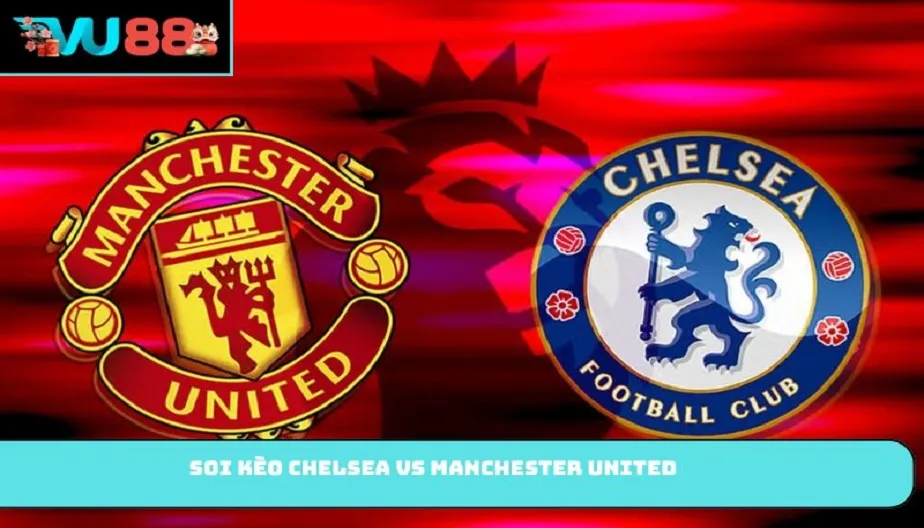 VU88 Soi Kèo Chelsea Vs Manchester United – 02:00 Ngày 19/04/2026