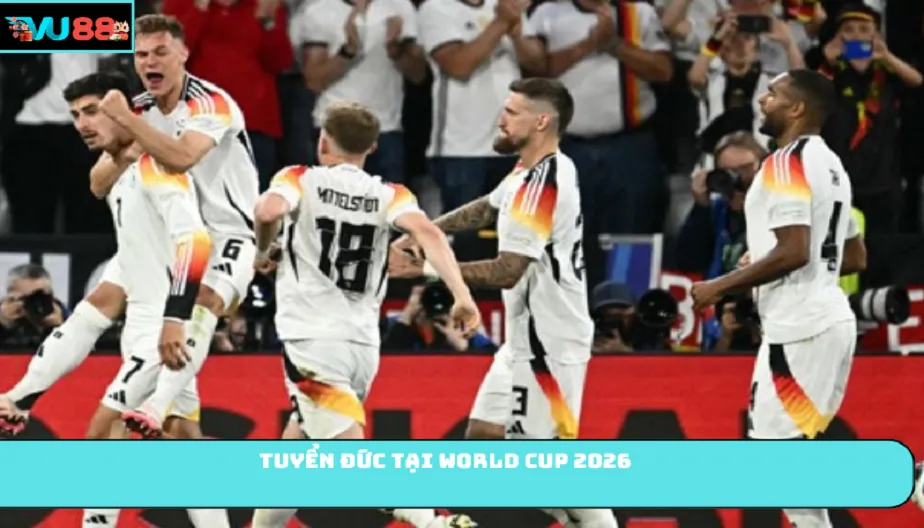 VU88 Tuyển Đức Tại World Cup 2026 - Hành Trình Của "Cỗ Xe Tăng"