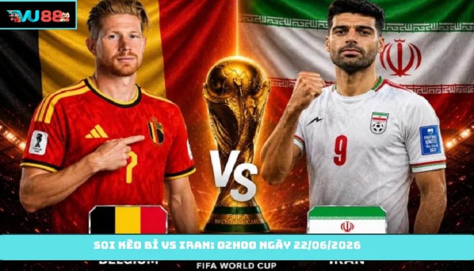 VU88 Soi Kèo Bỉ Vs Iran - 02h00 Ngày 22/06/2026 - Bảng G WC 2026
