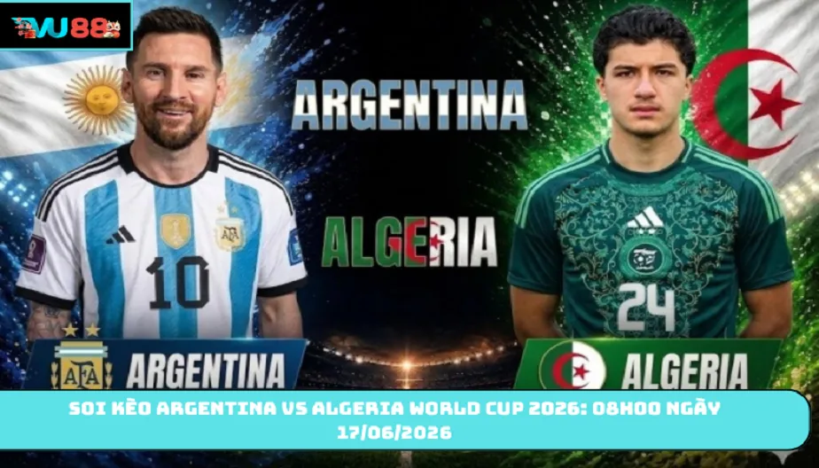 VU88 Soi Kèo Argentina Vs Algeria WC 2026: 08h00 Ngày 17/06/2026