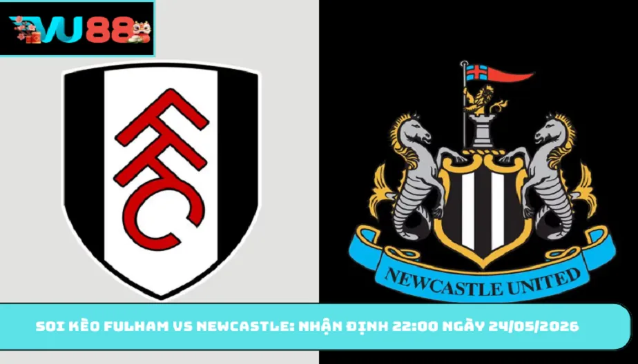 VU88 Soi Kèo Fulham Vs Newcastle - Nhận Định 22h00 Ngày 24/05