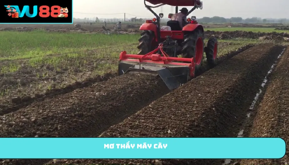 VU88 Mơ Thấy Máy Cày - Giấc Mơ Mang Đến Cho Bạn Cơ Hội Thắng Lớn
