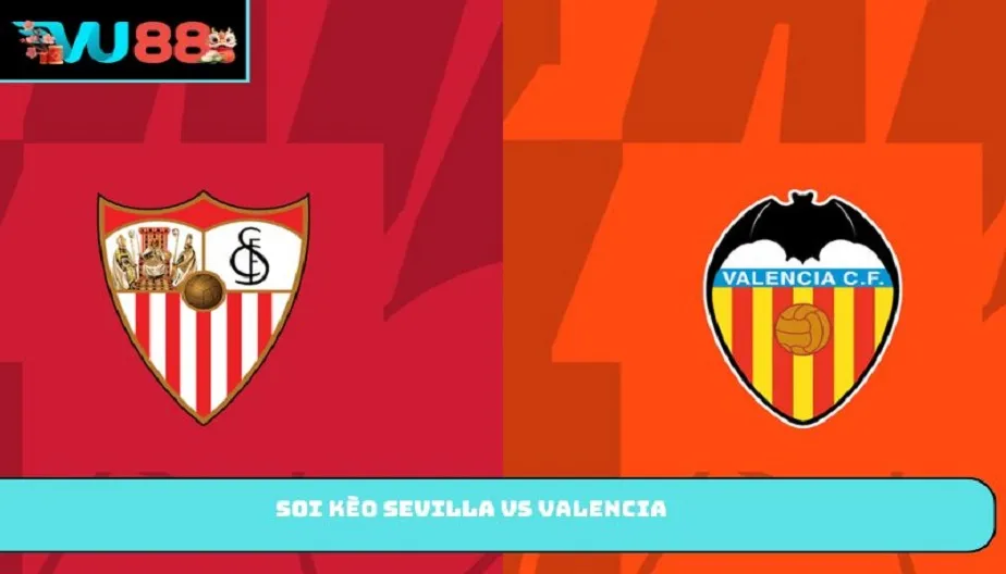 VU88 Soi Kèo Sevilla Vs Valencia – Trận Đấu 03h00 Ngày 22/03/2026