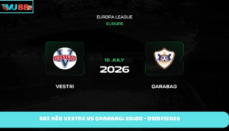 VU88 Soi Kèo Vestri Vs Qarabag: 20:00 - 09/07/2026 - Europa 2026