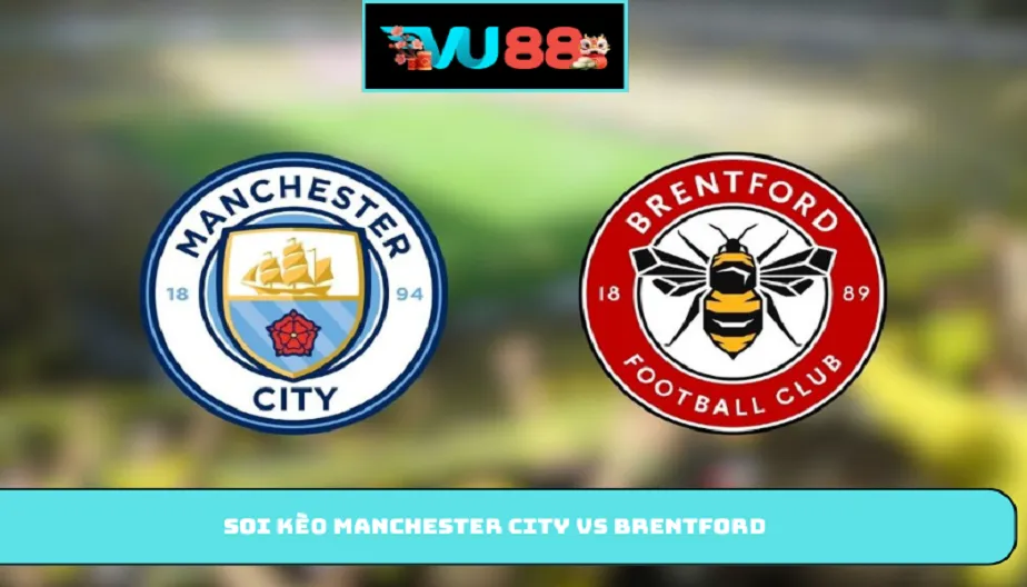 VU88 Soi Kèo Manchester City Vs Brentford – 23h30 Ngày 09/05/2026