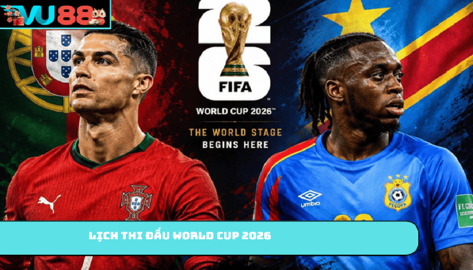 VU88 Lịch Thi Đấu World Cup 2026 Theo Giờ Việt Nam Mới Và Đầy Đủ