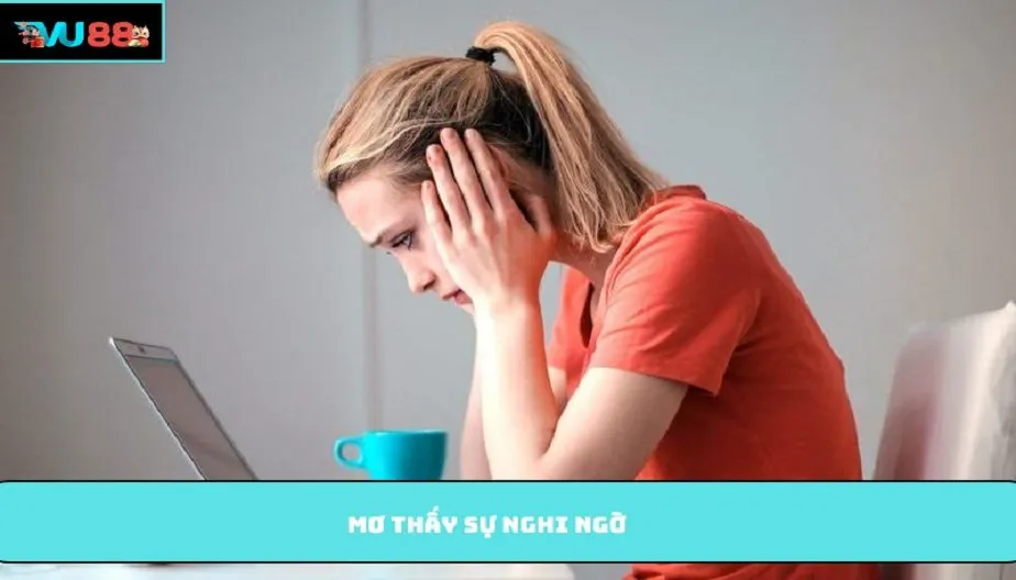 VU88 Mơ Thấy Sự Nghi Ngờ Theo Góc Nhìn Giải Mã Giấc Mơ Dân Gian