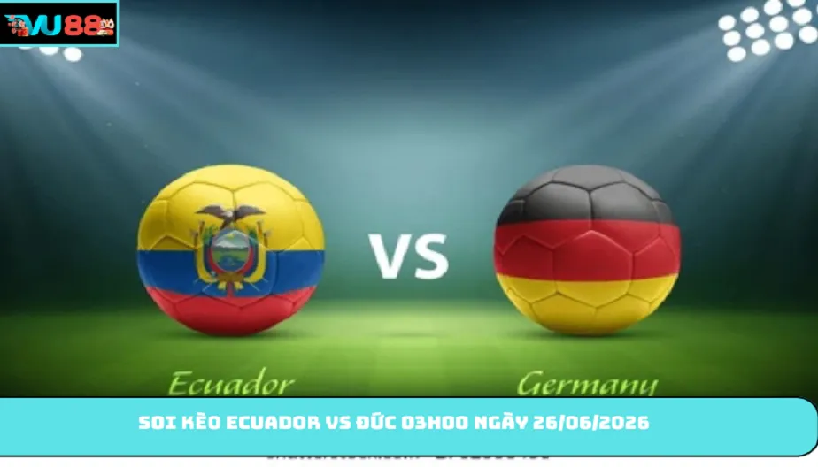 VU88 Soi Kèo Ecuador Vs Đức 03h00 Ngày 26/06/2026 Xe Tăng Về Đích