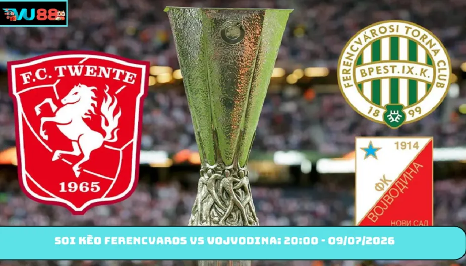 VU88 Soi Kèo Ferencvaros Vs Vojvodina - UEFA Europa League 2026