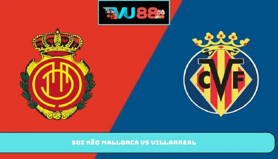 VU88 Soi Kèo Mallorca Vs Villarreal – Nhận Định 19h00 10/05/2026