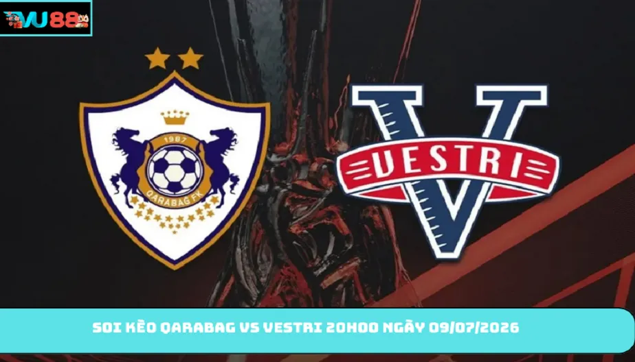 VU88 Soi Kèo Qarabag Vs Vestri 20h00 09/07/2026 - Quá Chênh Lệch
