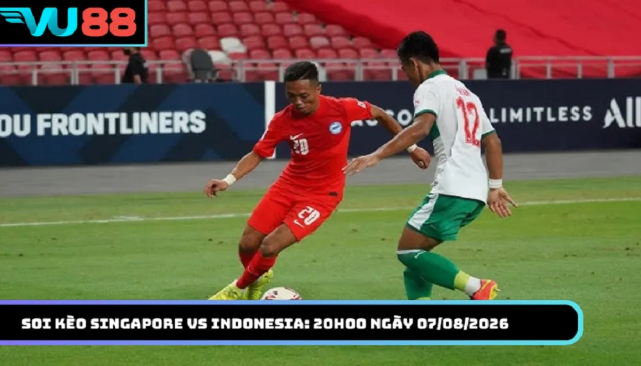 VU88 Soi kèo Singapore Vs Indonesia: AFF 20h00 Ngày 07/08/2026