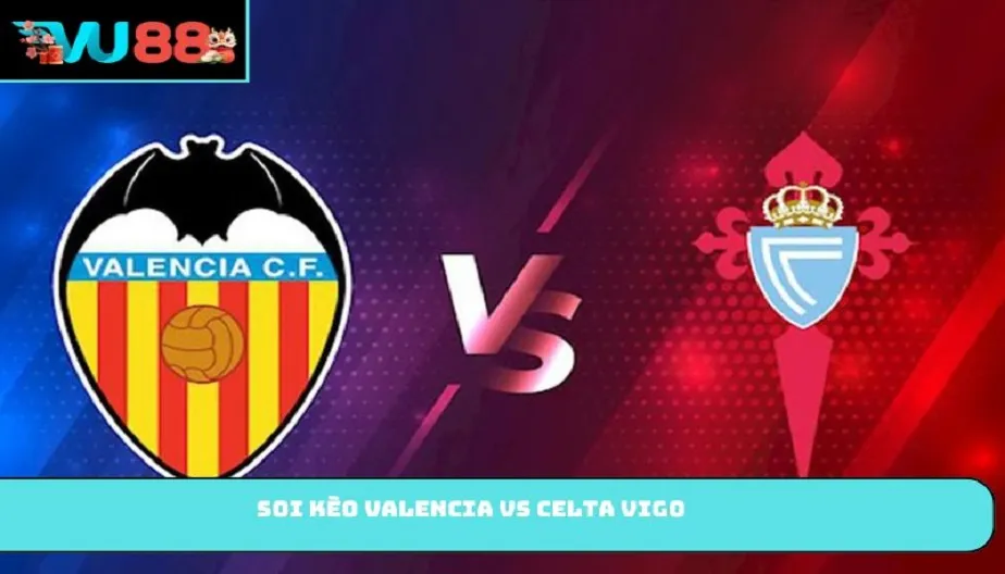 VU88 Soi Kèo Valencia Vs Celta Vigo – Trận Đấu Lúc 21h15 05/04