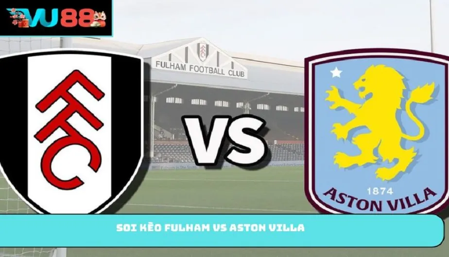VU88 Soi Kèo Fulham Vs Aston Villa – Nhận Định 18h30 25/04/2026