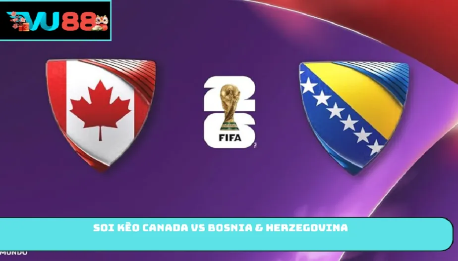VU88 Soi Kèo Canada Vs Bosnia & Herzegovina 02h00 Ngày 13/06/2026