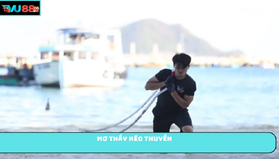 VU88 Mơ Thấy Kéo Thuyền Là Điềm Gì? Giải Mã Giấc Mơ Kéo Thuyền