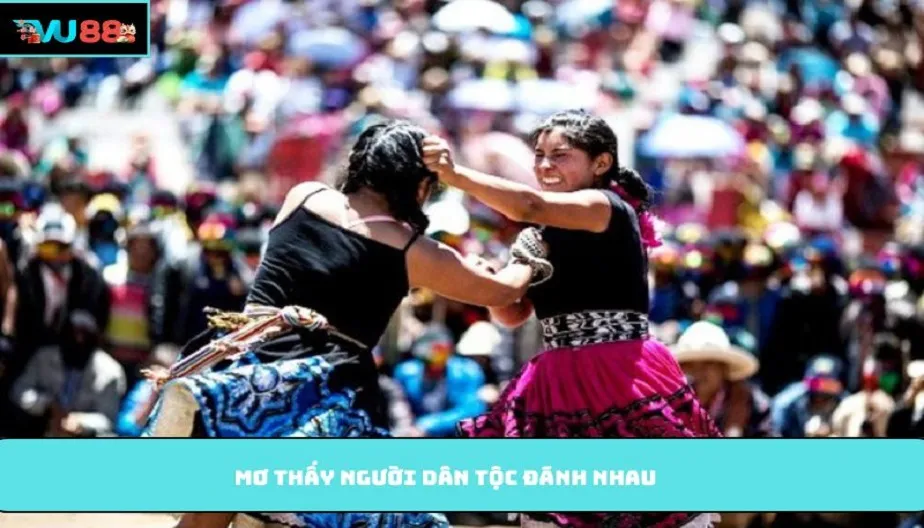 VU88 Mơ Thấy Người Dân Tộc Đánh Nhau Từ Góc Nhìn Giải Mã Giấc Mơ