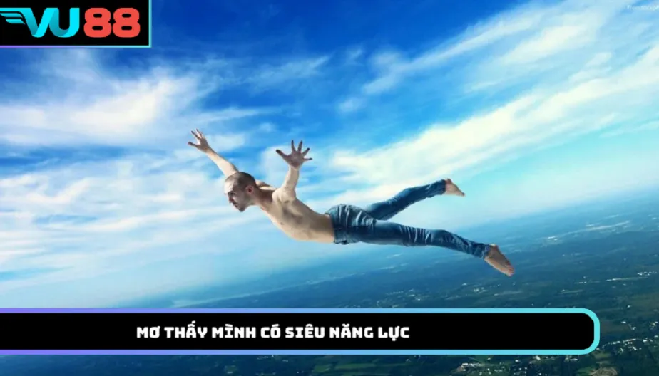 VU88 Mơ Thấy Mình Có Siêu Năng Lực Là Điềm Gì? Giải Mã Chi Tiết