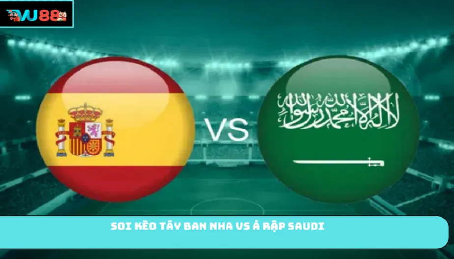 VU88 Soi Kèo Tây Ban Nha Vs Ả Rập Saudi 23h00 Ngày 21/06/202