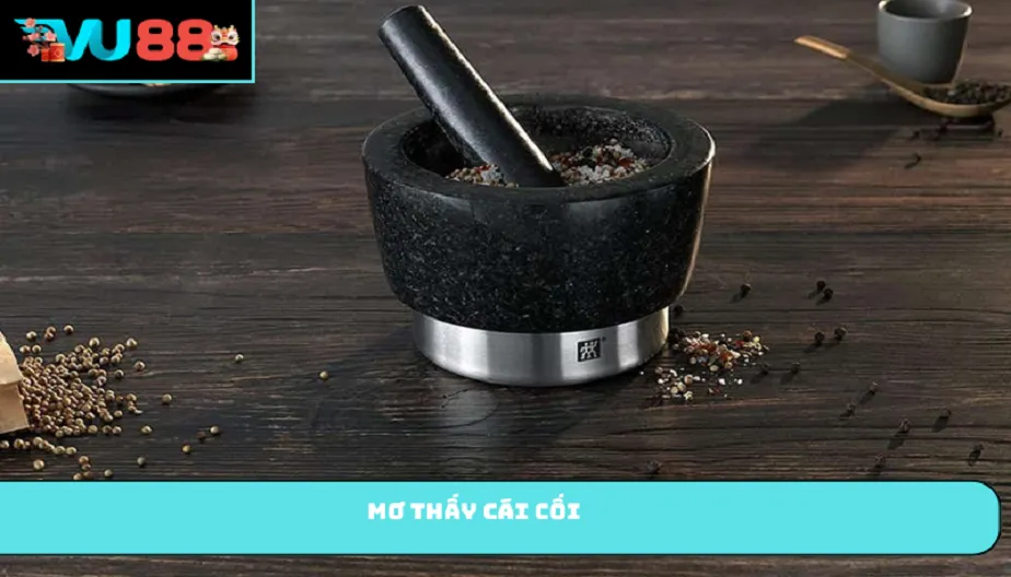 VU88 Mơ Thấy Cái Cối - Điềm Báo Nào Dành Cho Giấc Mơ Bí Ẩn?