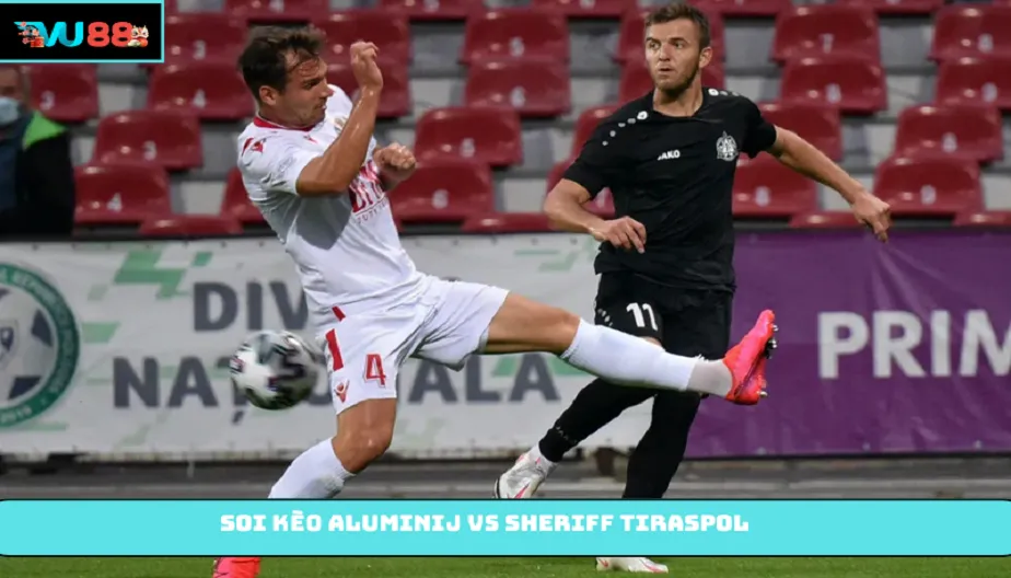 VU88 Soi Kèo Aluminij Vs Sheriff Tiraspol 20h00 Ngày 16/07/2026