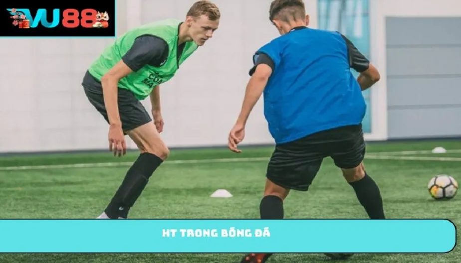 VU88 HT Trong Bóng Đá - Giải Thích Chi Tiết A - Z Cho Người Mới