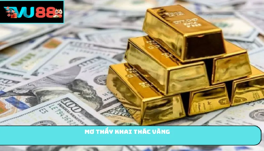 VU88 Mơ Thấy Khai Thác Vàng Báo Hiệu Tài Lộc Hay Thử Thách?