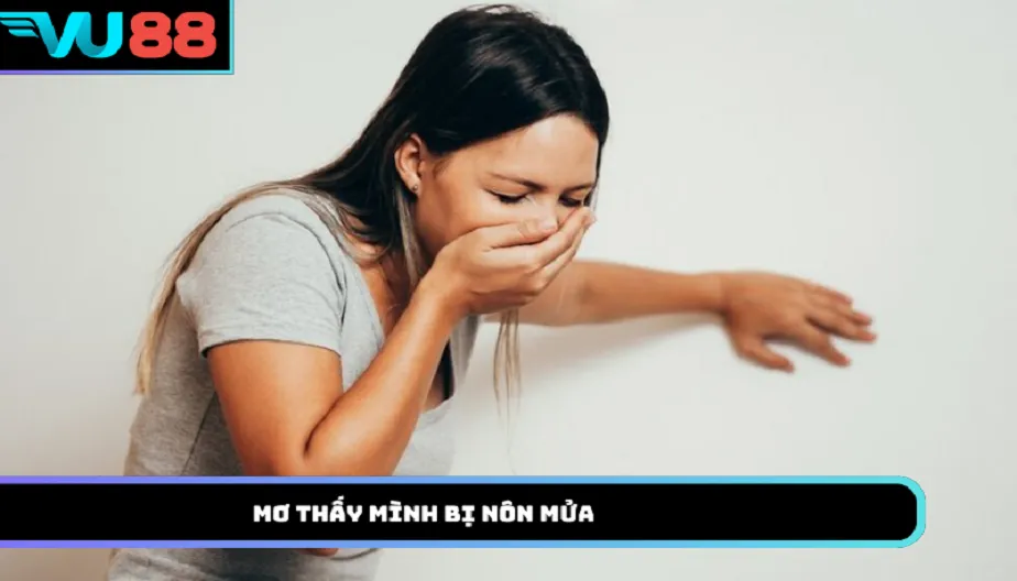 VU88 Mơ Thấy Mình Bị Nôn Mửa Có Phải Điềm Xấu? Giải Mã Ngay